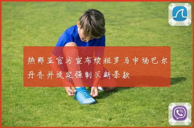热那亚官方宣布续租罗马中场巴尔丹齐并设定强制买断条款